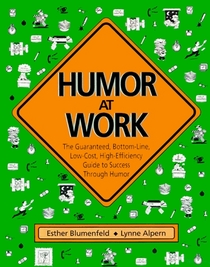 Humor at Work: The Guaranteed, Bottom-Line, Low Cost, High-Efficiency Guide to Success Through Humor