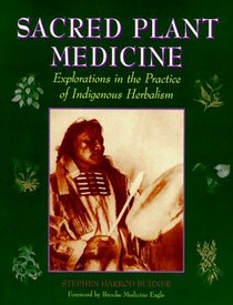 Sacred Plant Medicine: Explorations in the Practice of Indigenous Herbalism