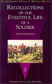 Recollections of the Eventful Life of a Soldier : By a Sergeant in the Ninety-Fourth Scots Brigade (The Spellmount Library of Military History)