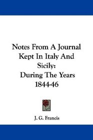 Notes From A Journal Kept In Italy And Sicily: During The Years 1844-46
