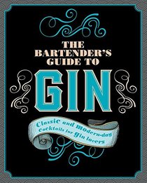 The Bartender's Guide to Gin: Classic and Modern-day Cocktails for Gin Lovers