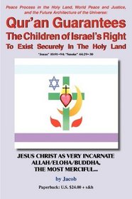 PEACE PROCESS IN THE HOLY LAND World Peace & Justice & the Future Architecture of the Universe: Quran Guarantees the Children of Israels Right to Exist ... JESUS CHRIST AS VERY INCARNATE ALLAH/ELOH