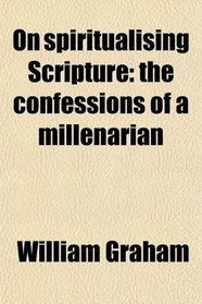 On spiritualising Scripture: the confessions of a millenarian