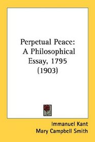 Perpetual Peace: A Philosophical Essay, 1795 (1903)