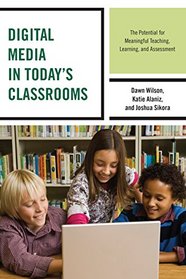 Digital Media in Today's Classrooms: The Potential for Meaningful Teaching, Learning, and Assessment