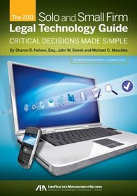 The 2011 Solo and Small Firm Legal Technology Guide: Critical Decisions Made Simple