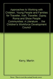 Approaches to Working with Children, Young People and Families for Traveller, Irish, Traveller, Gypsy, Roma and Show People Communities: A Literature Review ... the Children's Workforce Development Council