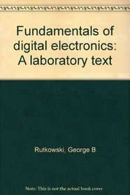 Fundamentals of digital electronics: A laboratory text