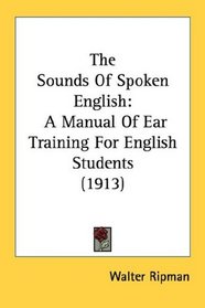 The Sounds Of Spoken English: A Manual Of Ear Training For English Students (1913)