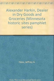 Alexander Harkin, Dealer in Dry Goods and Groceries (Minnesota historic sites pamphlet series)