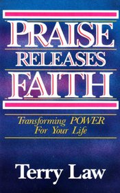 Praise Releases Faith: Transforming Power For Your Life
