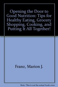 Opening the Door to Good Nutrition: Tips for Healthy Eating, Grocery Shopping, Cooking, and Putting It All Together!