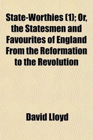 State-Worthies (1); Or, the Statesmen and Favourites of England From the Reformation to the Revolution