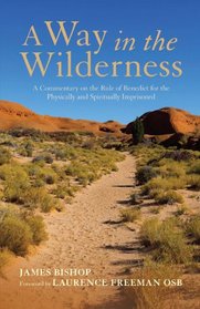 A Way in the Wilderness: A Commentary on the Rule of Benedict For The Physically And Spiritually Imprisoned