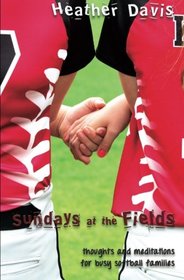 Sundays At The Fields: Thoughts and Meditations for Busy Softball Families