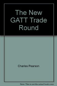 The New GATT Trade Round (Pew Case Studies in International Affairs)