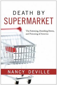 Death By Supermarket: The Fattening, Dumbing Down, and Poisoning of America