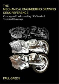 The Mechanical Engineering Drawing Desk Reference: Creating and Understanding ISO Standard Technical Drawings