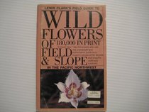 Lewis Clark's Field Guide to Wild Flowers of Field and Slope in the Pacific Northwest