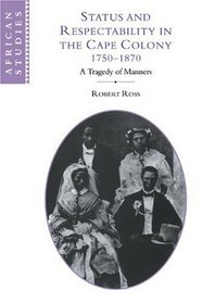 Status and Respectability in the Cape Colony, 1750-1870: A Tragedy of Manners (African Studies)