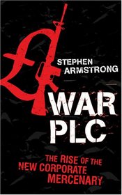 War Plc: The Rise of the New Corporate Mercenary