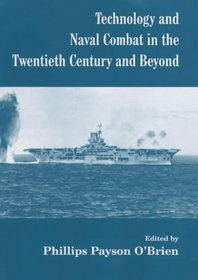 Technology and Naval Combat in the Twentieth Century and Beyond (Cass Series: Naval Policy and History)