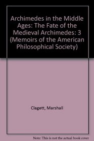 Archimedes in the Middle Ages: The Fate of the Medieval Archimedes (Memoirs of the American Philosophical Society)
