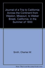 Journal of a Trip to California: Across the Continent from Weston, Missouri, to Weber Breek, California, in the Summer of 1850