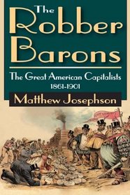 The Robber Barons: The Great American Capitalists 1861-1901