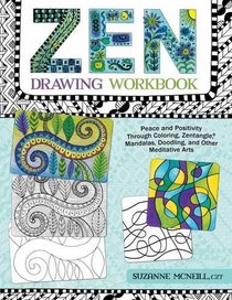 Zen Drawing Workbook: Peace and Positivity through Zentangle (R), Mandalas, Doodling, and Other Meditative Arts