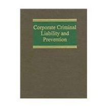 Corporate Criminal Liability And Prevention (Business Crimes Series)