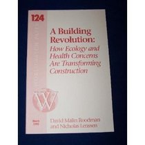 A Building Revolution: How Ecology and Health Concerns Are Transforming Construction (Worldwatch Paper ; 124)