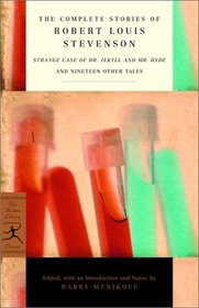 The Complete Stories of Robert Louis Stevenson : Strange Case of Dr. Jekyll and Mr. Hyde and Nineteen Other Tales (Modern Library Classics)