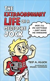 The Extraordinary Life of a Mediocre Jock: God, I?ll Do Anything ? Just Make Me Awesome