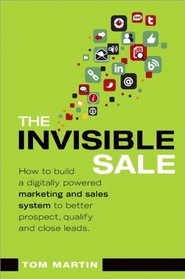 The Invisible Sale: How to build a digitally powered marketing and sales system to better prospect, qualify and close leads (Que Biz-Tech)