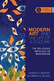 Modern Art and the Life of a Culture: The Religious Impulses of Modernism (Studies in Theology and the Arts)