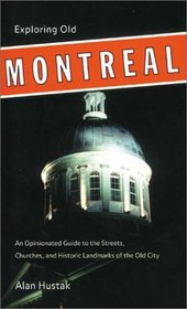 Exploring Old Montreal : An Opinionated Guide to the Streets, Churches, and Historic Landmarks of the Old City (Walking Tours of Montreal series)