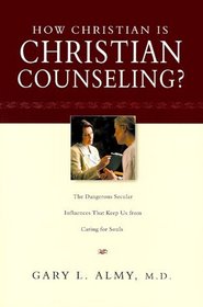 How Christian Is Christian Counseling?: The Dangerous Secular Influences That Keep Us from Caring for Souls