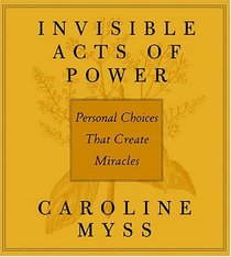 Invisible Acts of Power: Personal Choices That Create Miracles