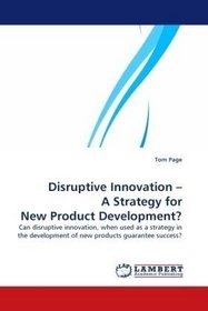 Disruptive Innovation ? A Strategy for New Product Development?: Can disruptive innovation, when used as a strategy in the development of new products guarantee success?