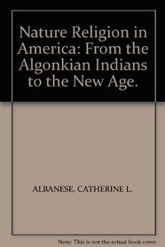 Nature Religion in America : From the Algonkian Indians to the New Age (Chicago History of American Religion)