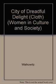 City of Dreadful Delight : Narratives of Sexual Danger in Late-Victorian London (Women in Culture and Society Series)