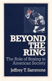 Beyond the Ring: The Role of Boxing in American Society (Sport and Society Series)
