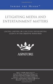 Litigating Media and Entertainment Matters: Leading Lawyers on Effectively Representing Clients in the Creative Industries (Inside the Minds)