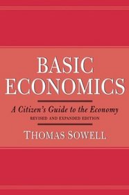 Basic Economics: A Citizens Guide to the Economy, Revised and Expanded