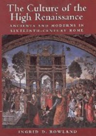 The Culture of the High Renaissance : Ancients and Moderns in Sixteenth-Century Rome