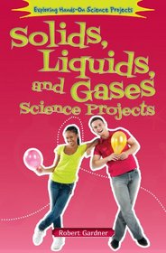 Solids, Liquids, and Gases Science Projects (Exploring Hands-On Science Projects (Enslow))