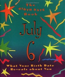 The Birth Date Book July 6: What Your Birth Date Reveals about You (Birth Date Books)