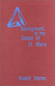Background to the Gospel of St. Mark: 13 Lectures Given in Berlin, Munich, Hanover and Coblenz, Between 17th October, 1910 and 10th June, 1911