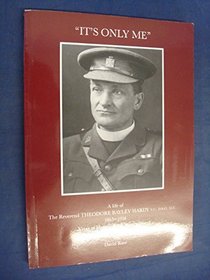 It's Only Me: Life of the Reverend Theodore Bayley Hardy, V.C., D.S.O., M.C., 1863-1918